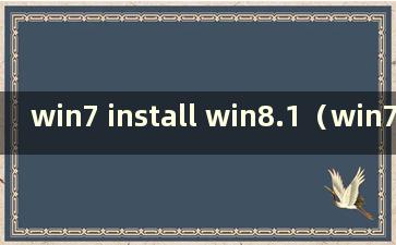 win7 install win8.1（win7 win8安装）